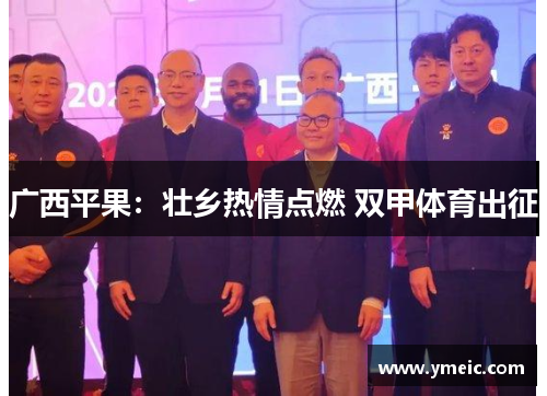 广西平果：壮乡热情点燃 双甲体育出征