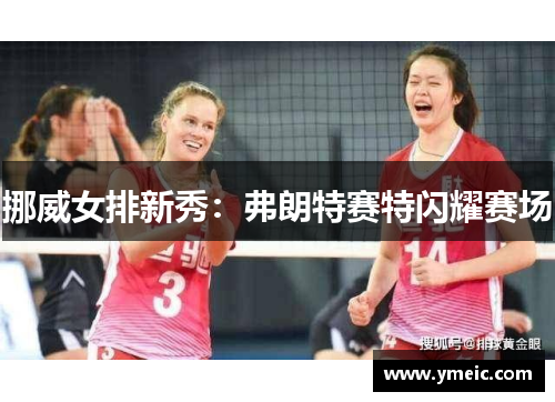 挪威女排新秀：弗朗特赛特闪耀赛场